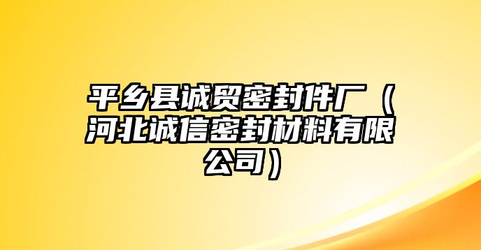 平鄉(xiāng)縣誠(chéng)貿(mào)密封件廠（河北誠(chéng)信密封材料有限公司）