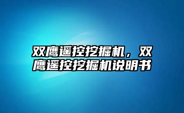 雙鷹遙控挖掘機(jī)，雙鷹遙控挖掘機(jī)說(shuō)明書(shū)