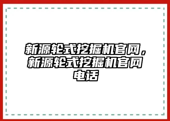 新源輪式挖掘機(jī)官網(wǎng)，新源輪式挖掘機(jī)官網(wǎng)電話