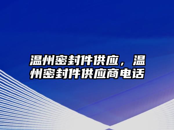 溫州密封件供應(yīng)，溫州密封件供應(yīng)商電話