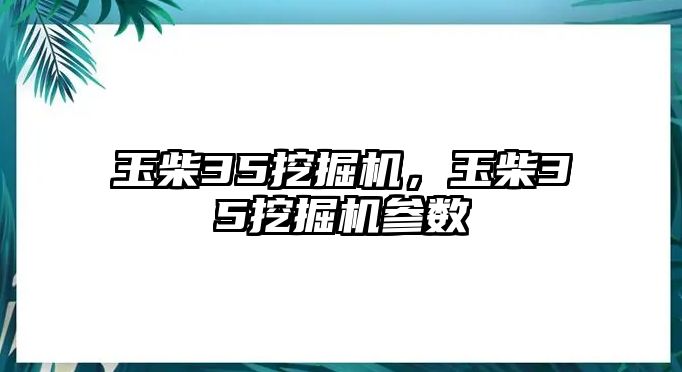 玉柴35挖掘機，玉柴35挖掘機參數(shù)