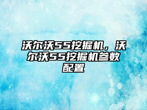 沃爾沃55挖掘機，沃爾沃55挖掘機參數(shù)配置