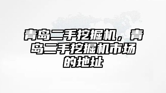 青島二手挖掘機(jī)，青島二手挖掘機(jī)市場的地址