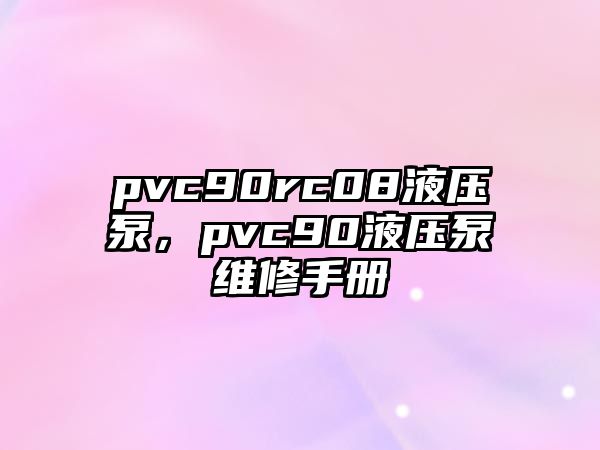 pvc90rc08液壓泵，pvc90液壓泵維修手冊(cè)