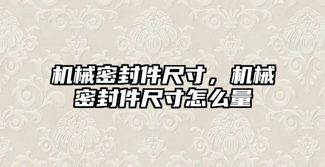 機(jī)械密封件尺寸，機(jī)械密封件尺寸怎么量