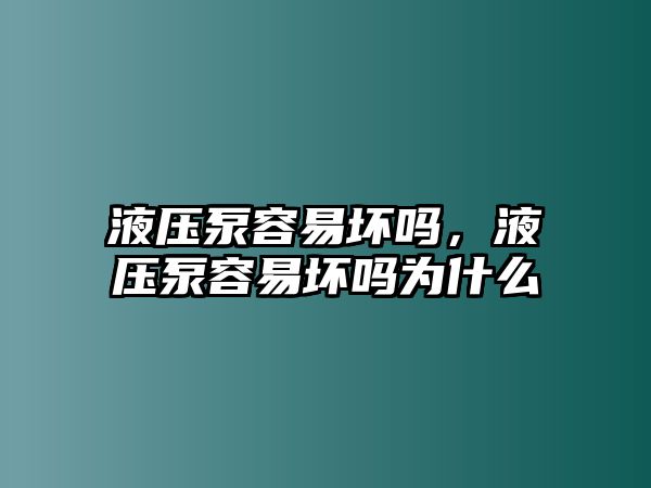 液壓泵容易壞嗎，液壓泵容易壞嗎為什么