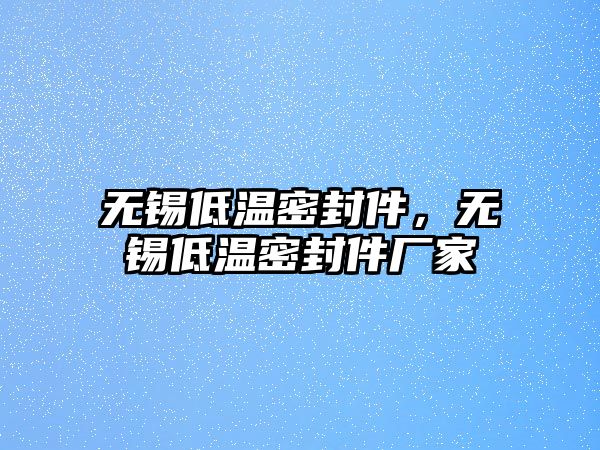 無錫低溫密封件，無錫低溫密封件廠家