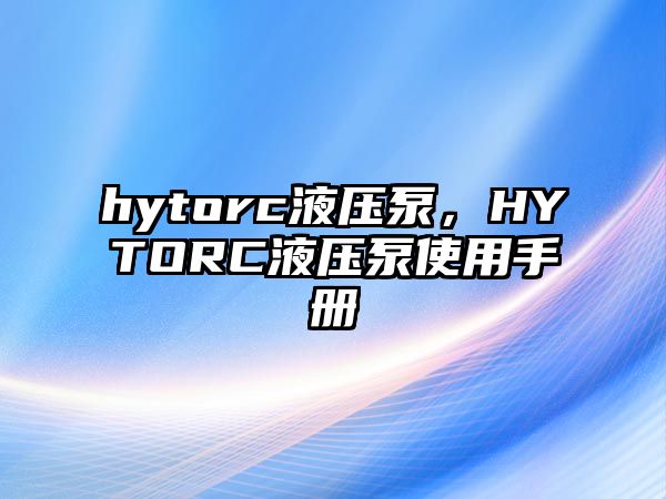 hytorc液壓泵，HYTORC液壓泵使用手冊(cè)