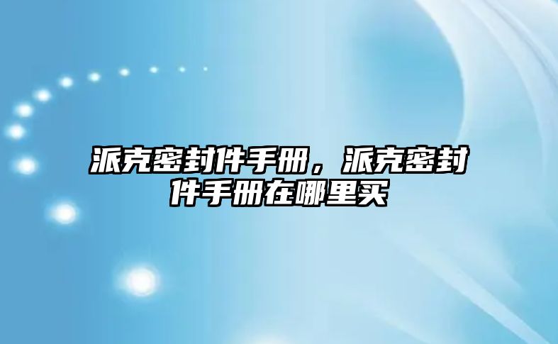 派克密封件手冊，派克密封件手冊在哪里買