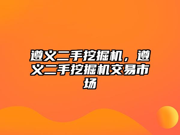 遵義二手挖掘機，遵義二手挖掘機交易市場