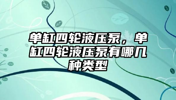 單缸四輪液壓泵，單缸四輪液壓泵有哪幾種類型