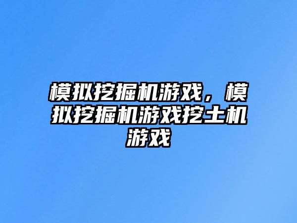 模擬挖掘機(jī)游戲，模擬挖掘機(jī)游戲挖土機(jī)游戲