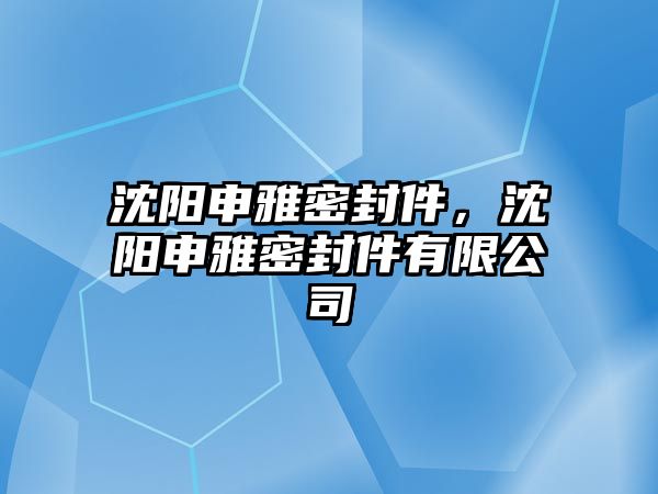 沈陽申雅密封件，沈陽申雅密封件有限公司