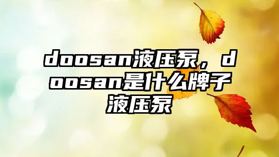 doosan液壓泵，doosan是什么牌子液壓泵