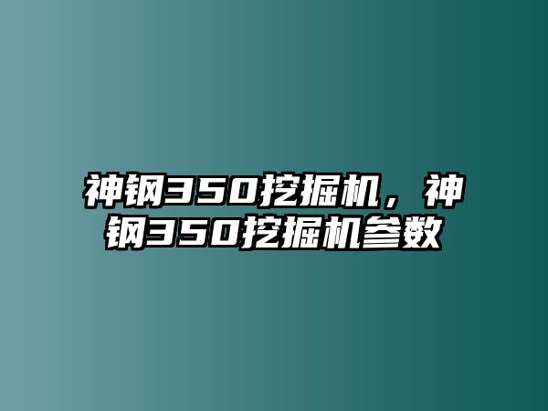 神鋼350挖掘機(jī)，神鋼350挖掘機(jī)參數(shù)