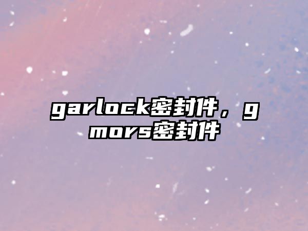 garlock密封件，gmors密封件