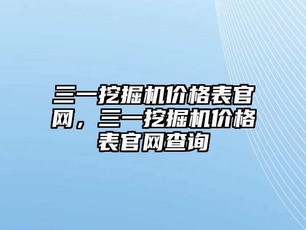 三一挖掘機價格表官網，三一挖掘機價格表官網查詢