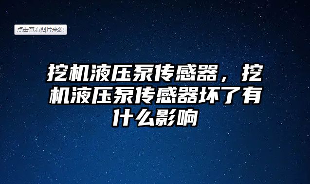 挖機液壓泵傳感器，挖機液壓泵傳感器壞了有什么影響