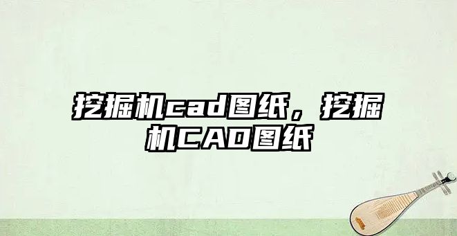 挖掘機cad圖紙，挖掘機CAD圖紙