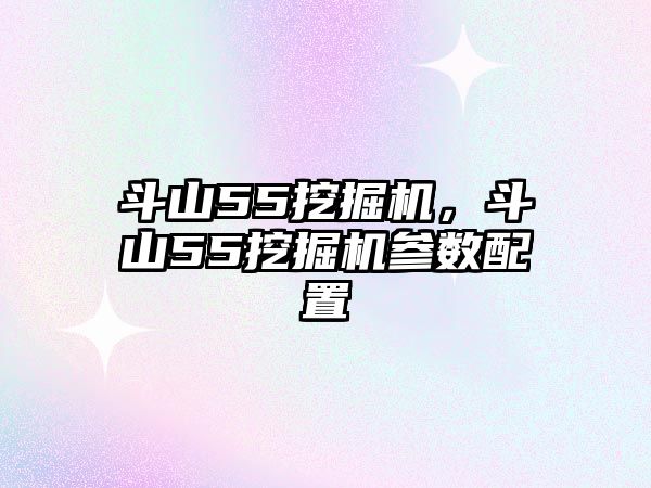 斗山55挖掘機，斗山55挖掘機參數(shù)配置