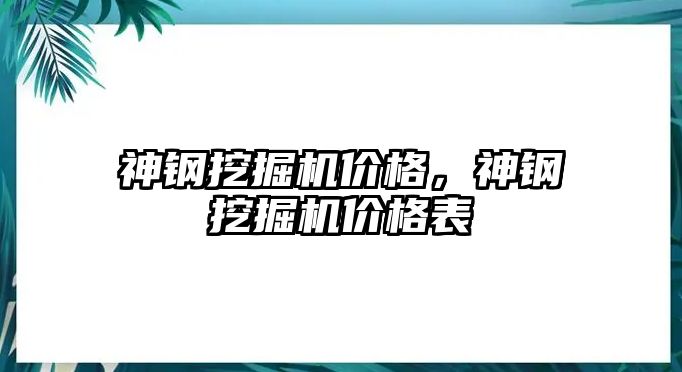 神鋼挖掘機(jī)價(jià)格，神鋼挖掘機(jī)價(jià)格表