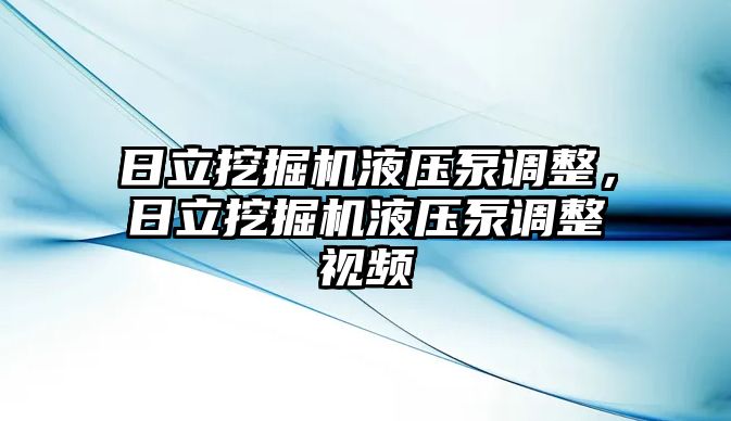 日立挖掘機液壓泵調(diào)整，日立挖掘機液壓泵調(diào)整視頻