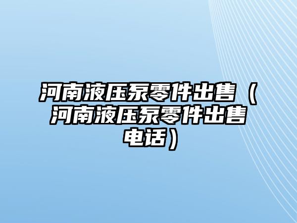 河南液壓泵零件出售（河南液壓泵零件出售電話）