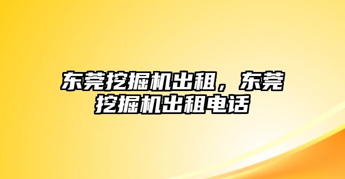 東莞挖掘機(jī)出租，東莞挖掘機(jī)出租電話