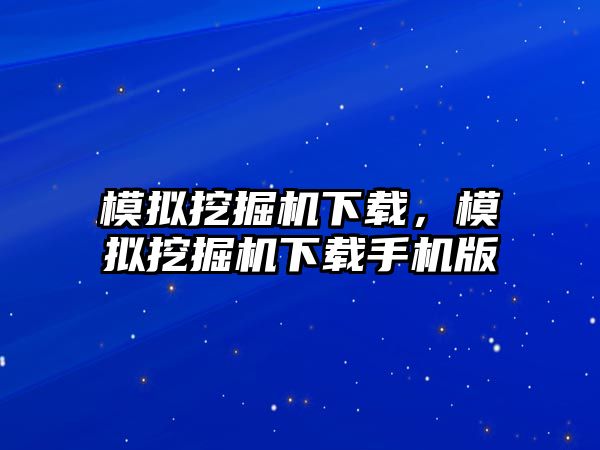 模擬挖掘機下載，模擬挖掘機下載手機版