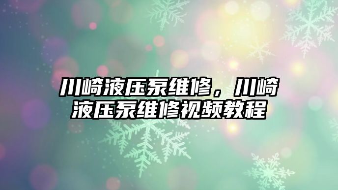 川崎液壓泵維修，川崎液壓泵維修視頻教程