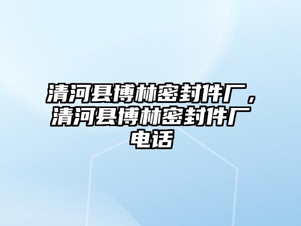 清河縣博林密封件廠，清河縣博林密封件廠電話