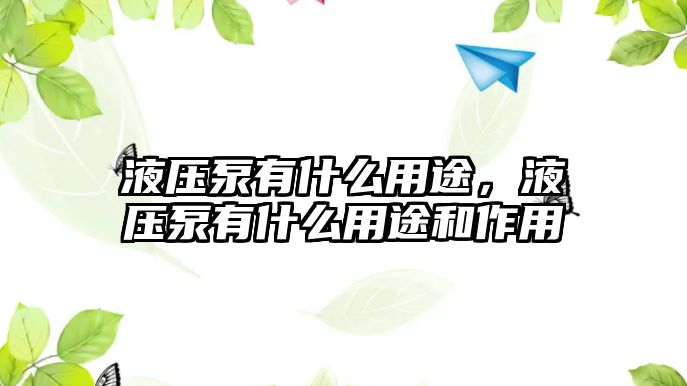 液壓泵有什么用途，液壓泵有什么用途和作用