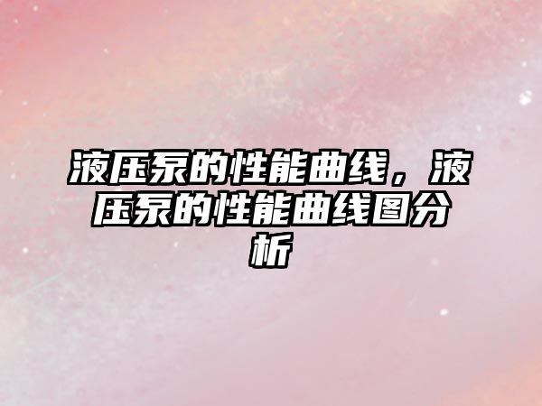 液壓泵的性能曲線，液壓泵的性能曲線圖分析