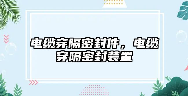 電纜穿隔密封件，電纜穿隔密封裝置