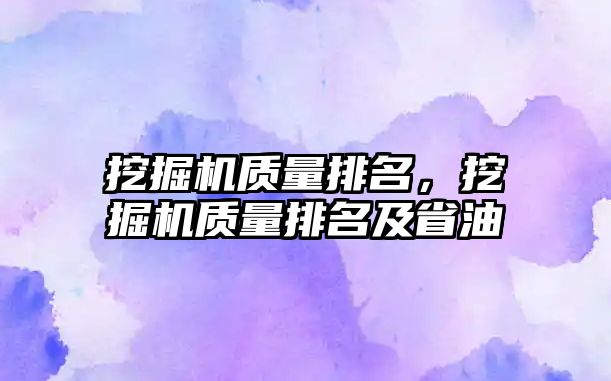 挖掘機質量排名，挖掘機質量排名及省油