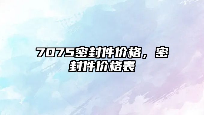 7075密封件價格，密封件價格表