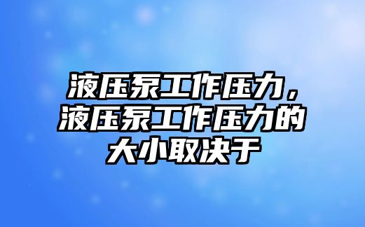 液壓泵工作壓力，液壓泵工作壓力的大小取決于