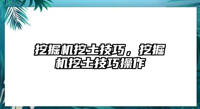 挖掘機挖土技巧，挖掘機挖土技巧操作