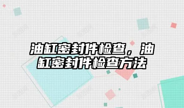 油缸密封件檢查，油缸密封件檢查方法