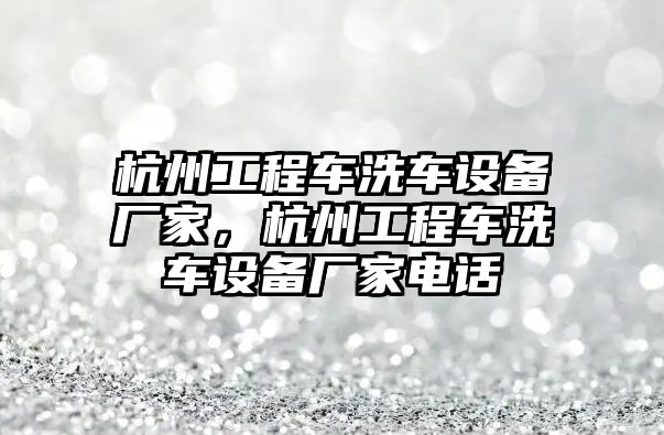 杭州工程車洗車設(shè)備廠家，杭州工程車洗車設(shè)備廠家電話