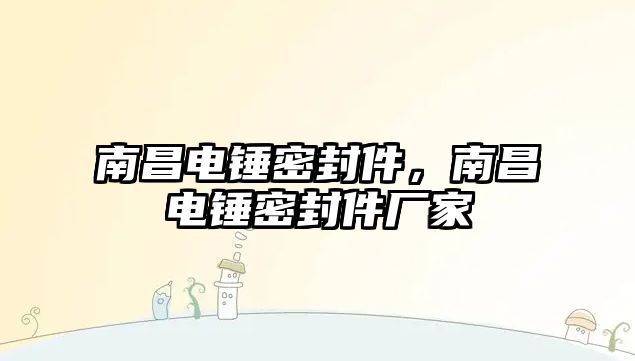 南昌電錘密封件，南昌電錘密封件廠家