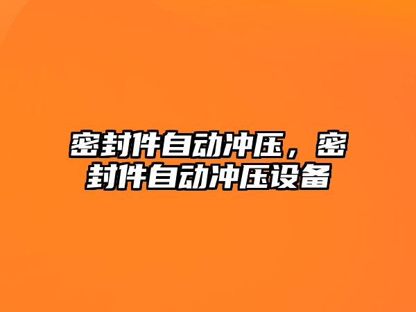 密封件自動沖壓，密封件自動沖壓設備