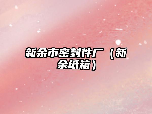 新余市密封件廠（新余紙箱）