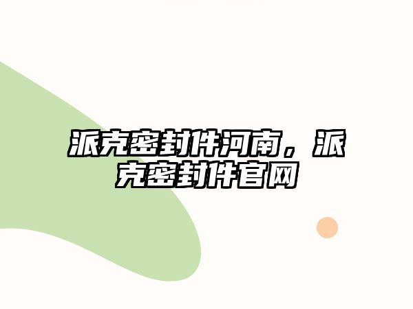 派克密封件河南，派克密封件官網(wǎng)