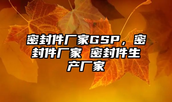 密封件廠家GSP，密封件廠家 密封件生產廠家