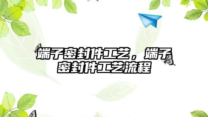 端子密封件工藝，端子密封件工藝流程