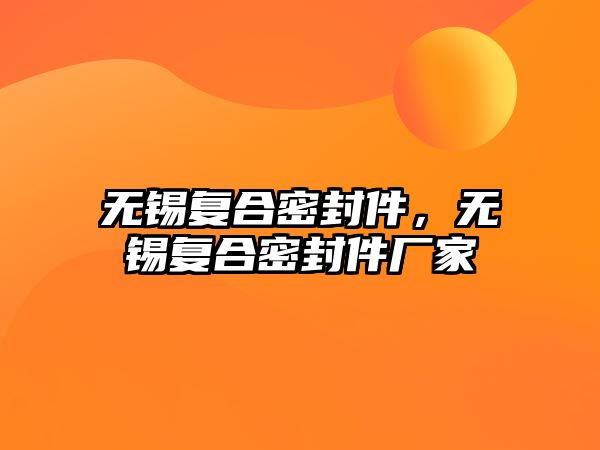 無錫復合密封件，無錫復合密封件廠家