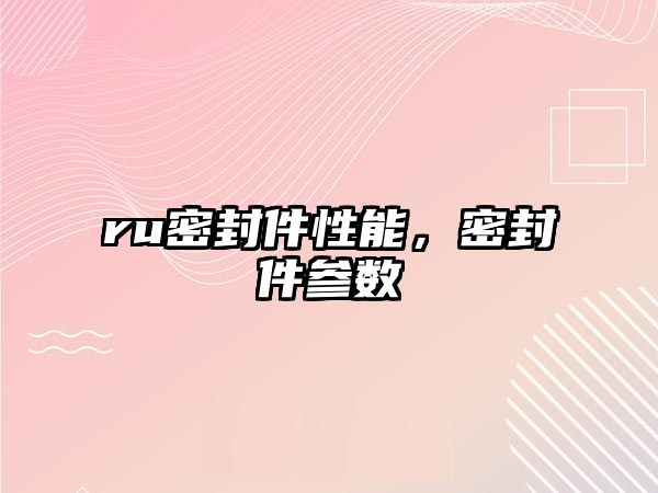 ru密封件性能，密封件參數