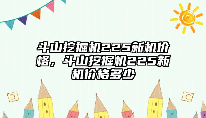 斗山挖掘機(jī)225新機(jī)價(jià)格，斗山挖掘機(jī)225新機(jī)價(jià)格多少