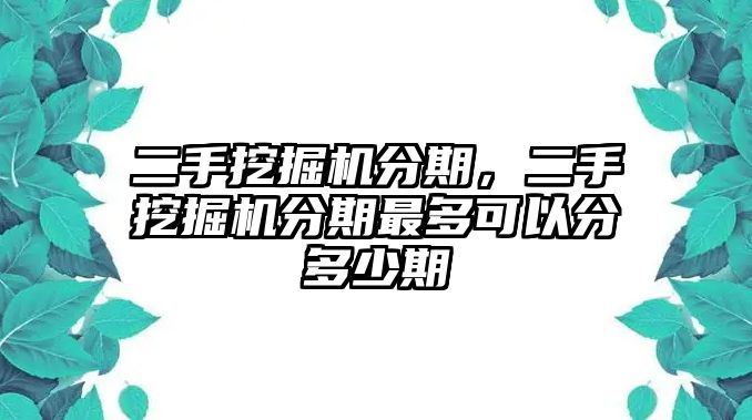 二手挖掘機分期，二手挖掘機分期最多可以分多少期